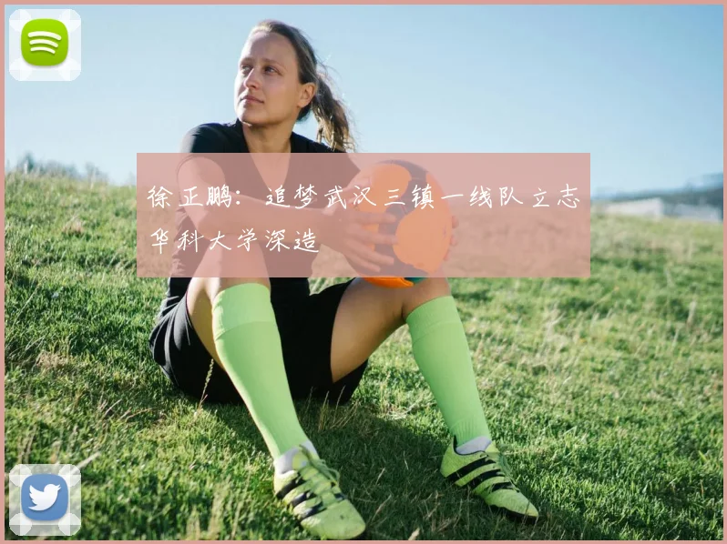 徐正鹏：追梦武汉三镇一线队立志华科大学深造